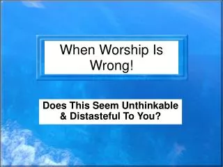When Worship Is Wrong!
