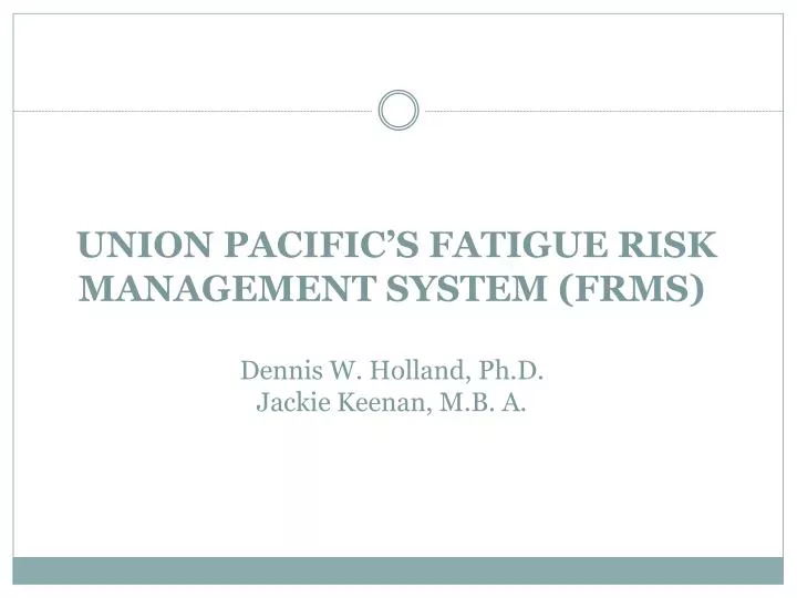 union pacific s fatigue risk management system frms dennis w holland ph d jackie keenan m b a