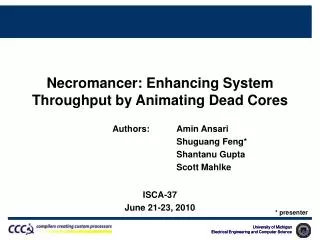 Necromancer: Enhancing System Throughput by Animating Dead Cores 			Authors: 	 Amin Ansari Shuguang Feng * Shantanu Gup