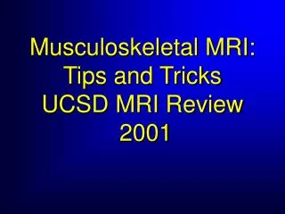 Musculoskeletal MRI: Tips and Tricks UCSD MRI Review 2001