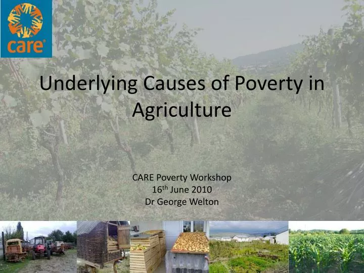 underlying causes of poverty in agriculture care poverty workshop 16 th june 2010 dr george welton
