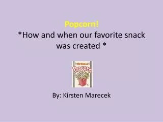 Popcorn! *How and when our favorite snack was created *