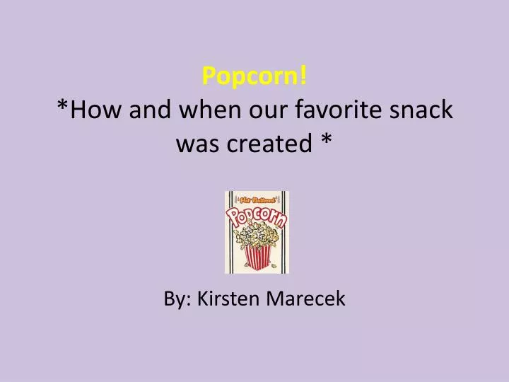 popcorn how and when our favorite snack was created