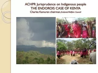 ACHPR Jurisprudence on Indigenous people THE ENDOROIS CASE OF KENYA Charles Kamuren chairman , Endorois Welfare Coun