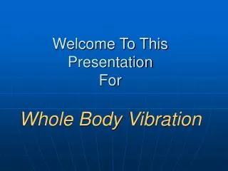 Welcome To This Presentation For Whole Body Vibration