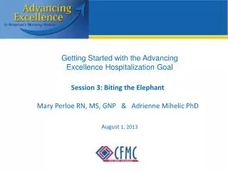 Session 3: Biting the Elephant Mary Perloe RN, MS, GNP &amp; Adrienne Mihelic PhD