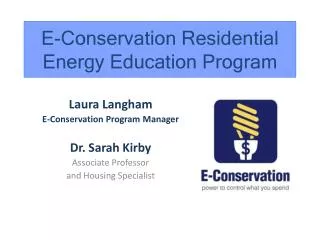 Laura Langham E-Conservation Program Manager Dr. Sarah Kirby Associate Professor and Housing Specialist