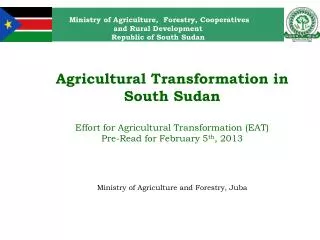 Agricultural Transformation in South Sudan Effort for Agricultural Transformation (EAT) Pre-Read for February 5 th , 201