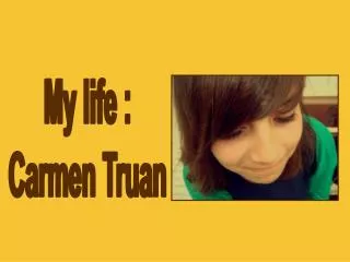 My life : Carmen Truan