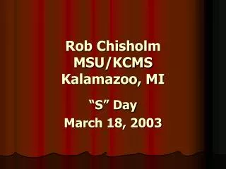Rob Chisholm MSU/KCMS Kalamazoo, MI