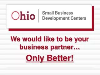 We would like to be your business partner… Only Better!