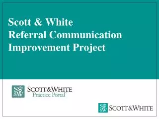 Scott &amp; White Referral Communication Improvement Project