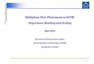 Multiphase Flow Phenomena in SGTR: Importance Ranking and Scaling Nam Dinh Division of Nuclear Power Safety Royal Insti