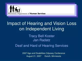 Impact of Hearing and Vision Loss on Independent Living Tracy Bell Koster Jan Radatz Deaf and Hard of Hearing Services