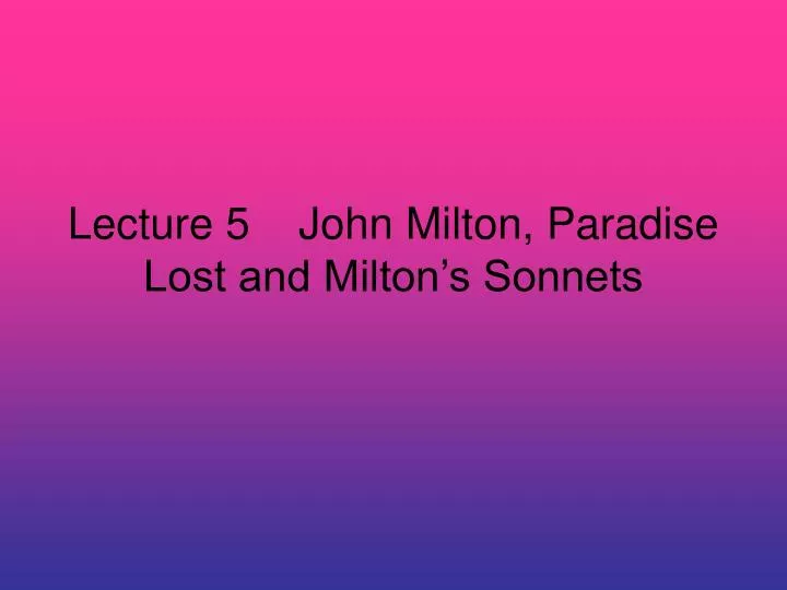 lecture 5 john milton paradise lost and milton s sonnets