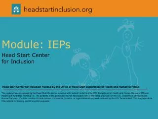 Module: IEPs Head Start Center for Inclusion Head Start Center for Inclusion Funded by the Office of Head Start Depart