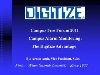 Campus Fire Forum 2011 Campus Alarm Monitoring: The Digitize Advantage By: Arnon Amir, Vice President, Sales