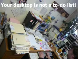Your desktop is not a to-do list!