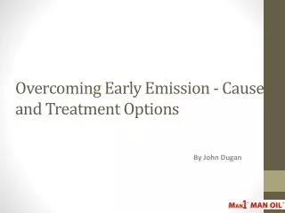 Overcoming Early Emission - Causes and Treatment Options