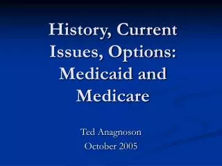 History, Current Issues, Options: Medicaid and Medicare