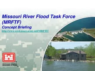 Missouri River Flood Task Force (MRFTF) Concept Briefing http://www.nwd.usace.army.mil/MRFTF/