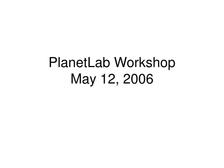 planetlab workshop may 12 2006