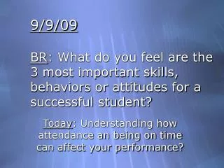 9/9/09 BR : What do you feel are the 3 most important skills, behaviors or attitudes for a successful student?