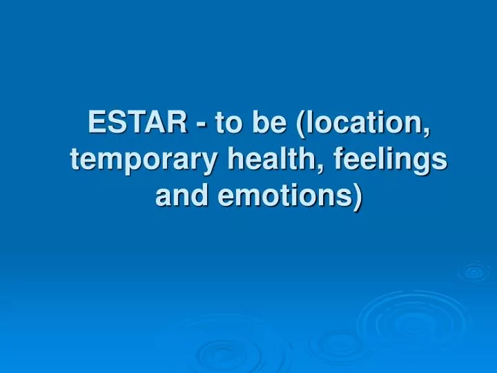estar to be location temporary health feelings and emotions