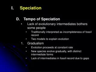 Speciation Tempo of Speciation Lack of evolutionary intermediates bothers some people Traditionally interpreted as incom