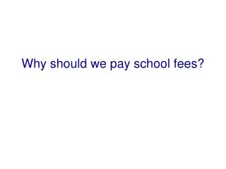 Why should we pay school fees?