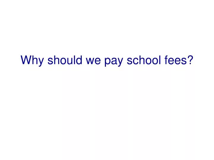 why should we pay school fees