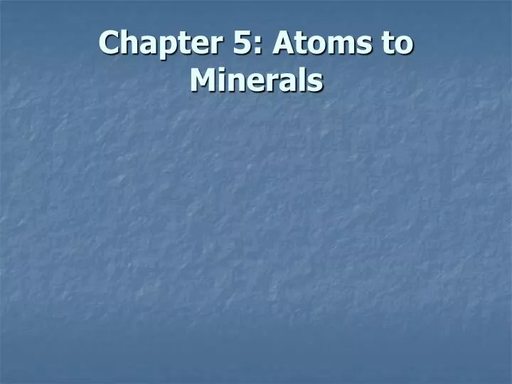 chapter 5 atoms to minerals