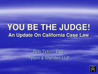 YOU BE THE JUDGE! An Update On California Case Law