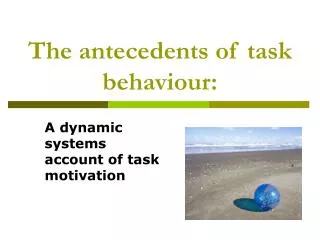 The antecedents of task behaviour: