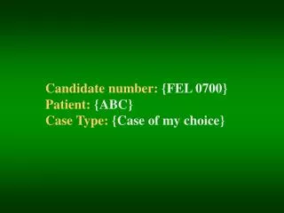 Candidate number: {FEL 0700} Patient: {ABC} Case Type: {Case of my choice}