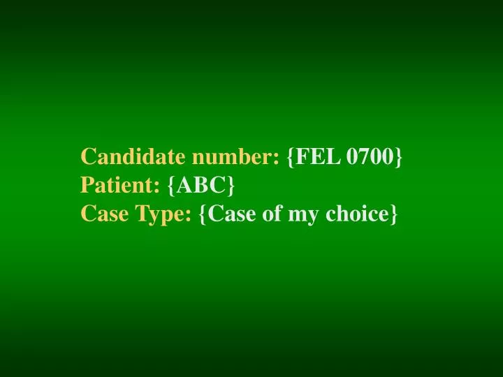candidate number fel 0700 patient abc case type case of my choice