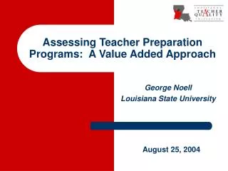 Assessing Teacher Preparation Programs: A Value Added Approach