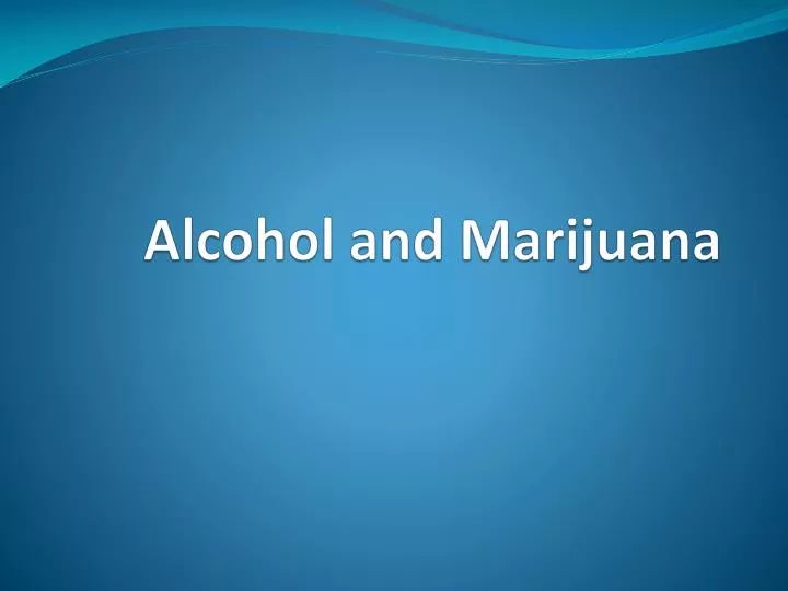 alcohol and marijuana