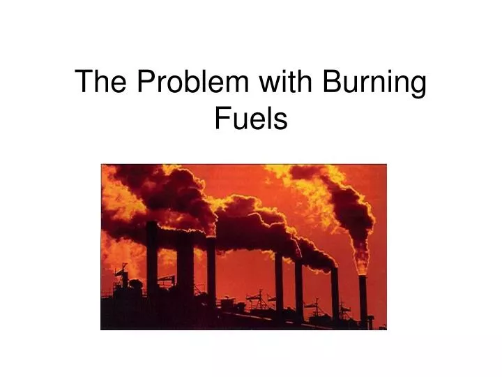 the problem with burning fuels