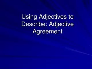 Using Adjectives to Describe: Adjective Agreement