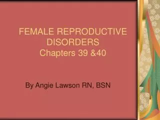 FEMALE REPRODUCTIVE DISORDERS Chapters 39 &amp;40