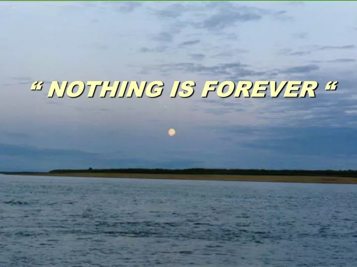 nothing is forever