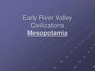 Early River Valley Civilizations Mesopotamia