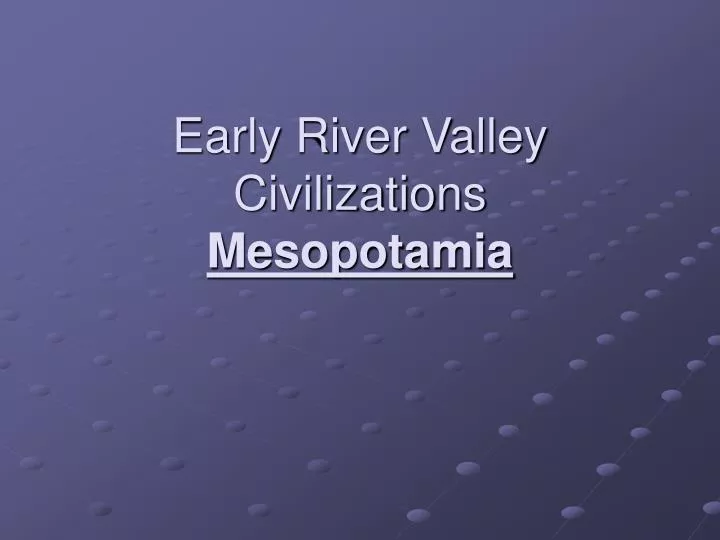 early river valley civilizations mesopotamia