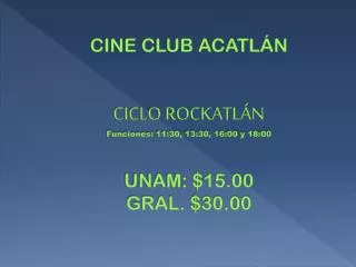 CINE CLUB ACATLÁN CICLO ROCKATLÁN Funciones: 11:30, 13:30, 16:00 y 18:00 UNAM: $15.00 GRAL. $30.00