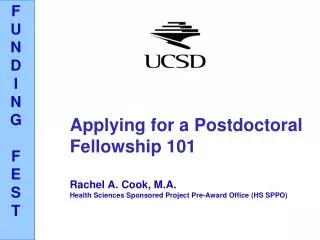 Applying for a Postdoctoral Fellowship 101 Rachel A. Cook, M.A. Health Sciences Sponsored Project Pre-Award Office (HS S