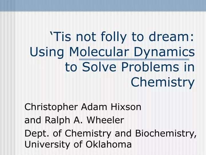tis not folly to dream using molecular dynamics to solve problems in chemistry