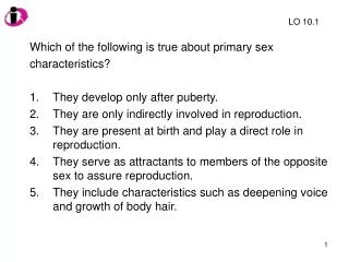 Which of the following is true about primary sex characteristics? They develop only after puberty. They are only indire
