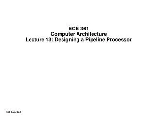 ECE 361 Computer Architecture Lecture 13: Designing a Pipeline Processor