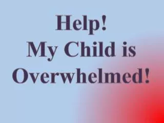 Help! My Child is Overwhelmed!
